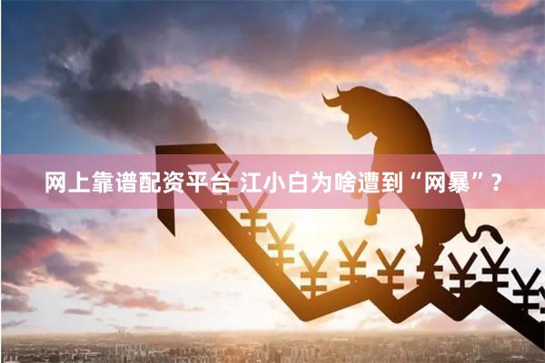 网上靠谱配资平台 江小白为啥遭到“网暴”？