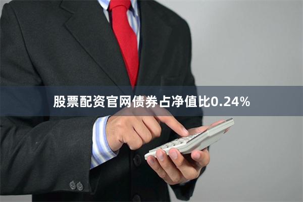 股票配资官网债券占净值比0.24%