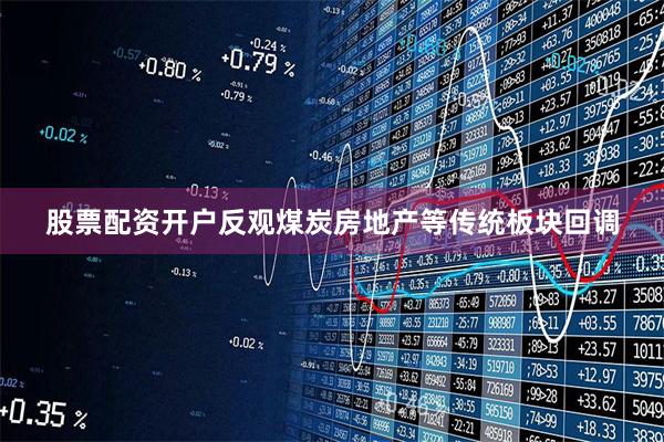 股票配资开户反观煤炭房地产等传统板块回调
