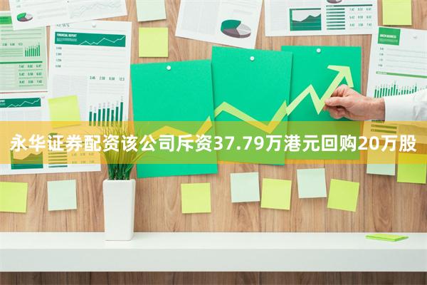 永华证券配资该公司斥资37.79万港元回购20万股