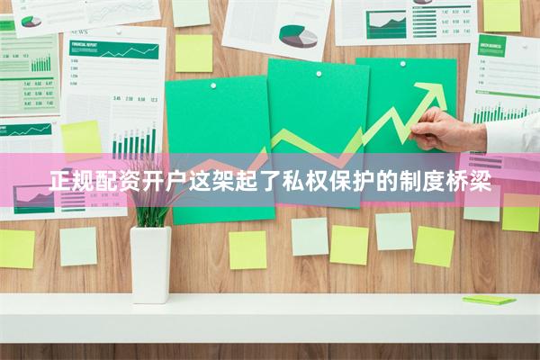 正规配资开户这架起了私权保护的制度桥梁